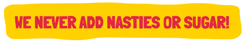 We never add nasties or sugar!